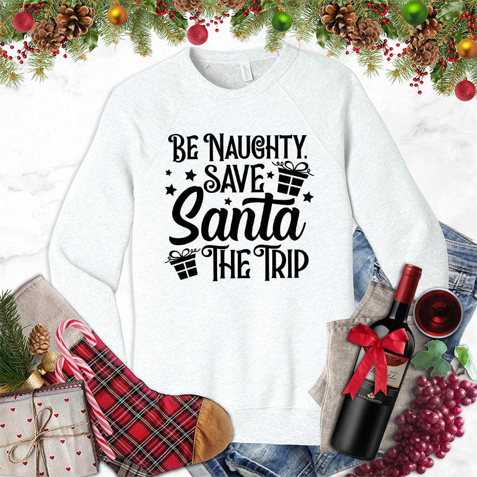 Be Naughty Save Santa The Trip Sweatshirt