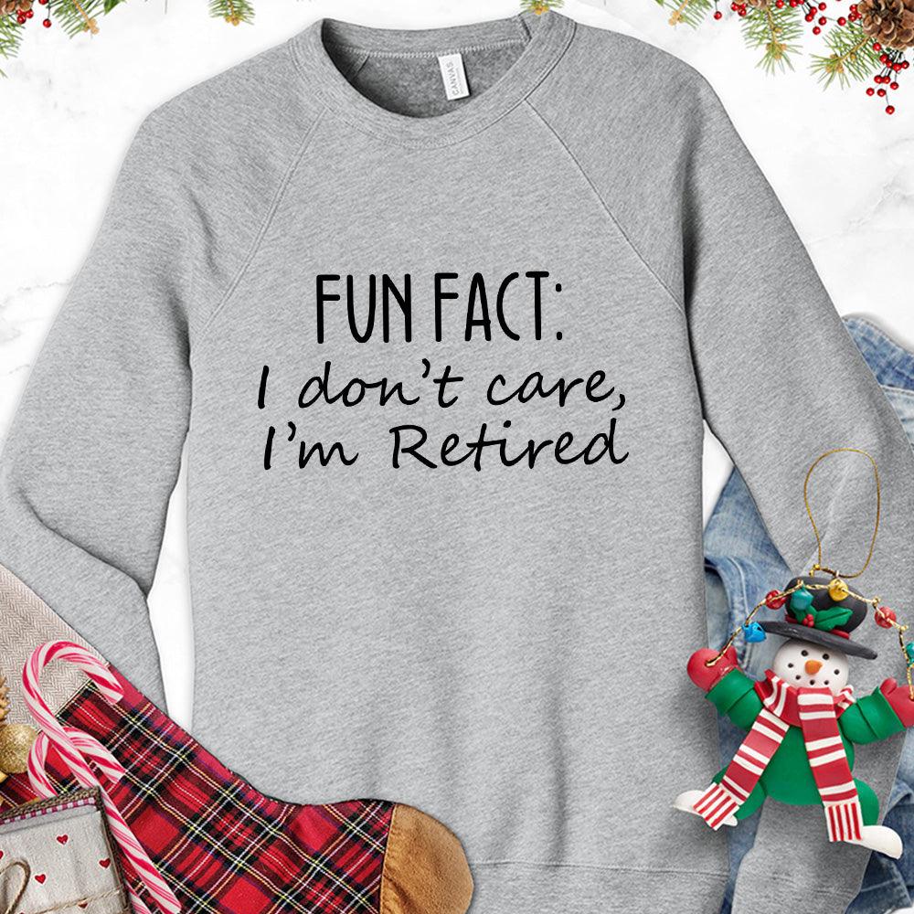 Fun Fact I Dont Care I'm Retired Version 1 Sweatshirt