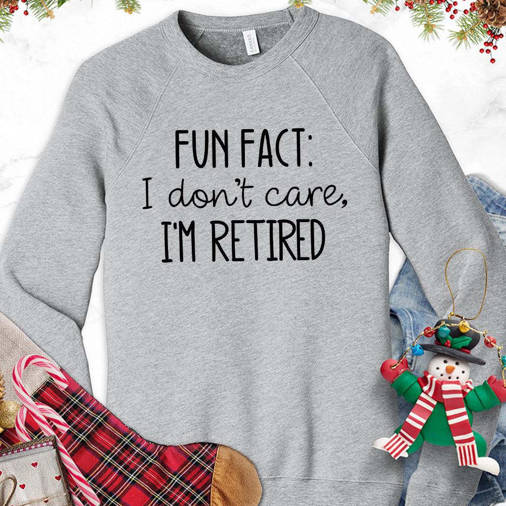 Fun Fact I Dont Care I'm Retired Version 2 Sweatshirt