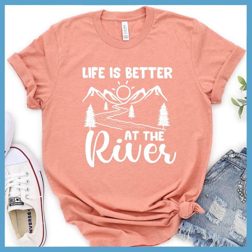 Life Is Better At The River T-Shirt