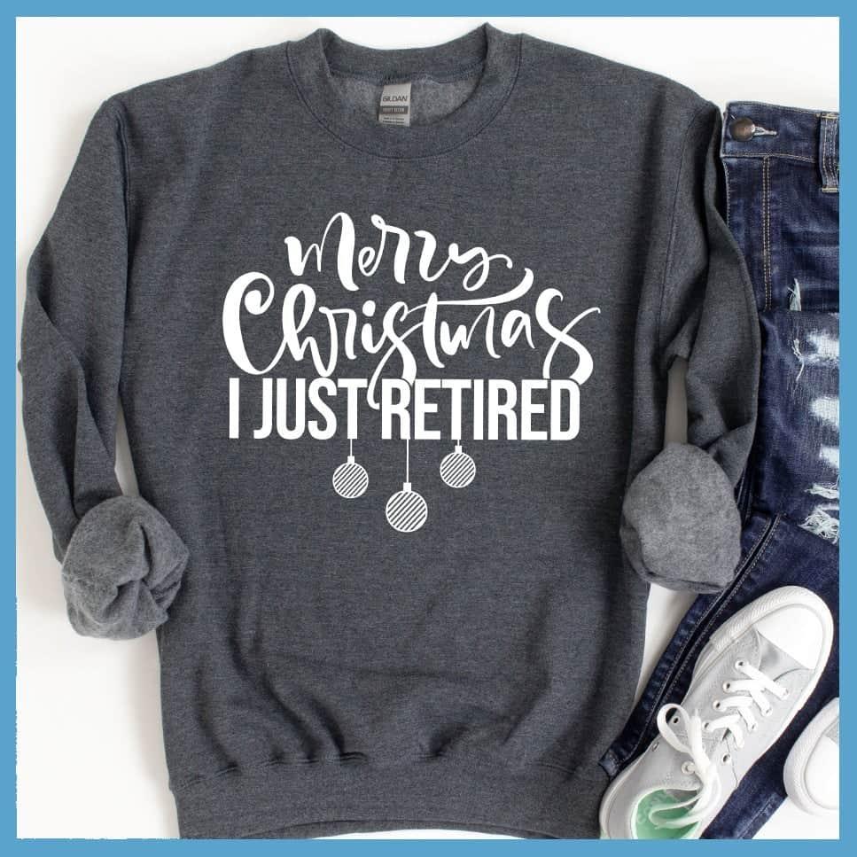 Merry Christmas I Just Retired Sweatshirt