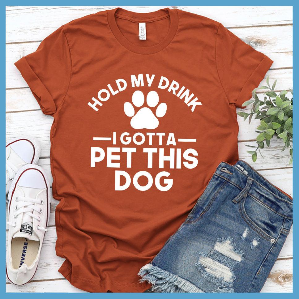Hold My Drink I Gotta Pet This Dog T-Shirt