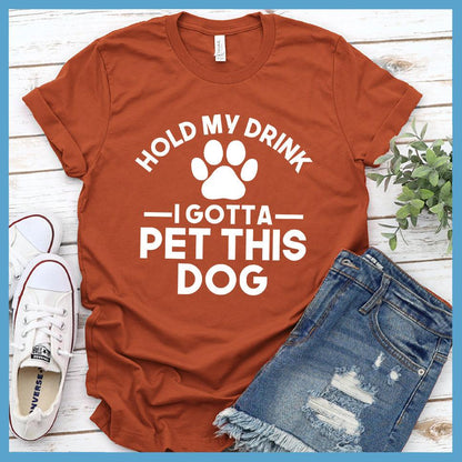 Hold My Drink I Gotta Pet This Dog T-Shirt