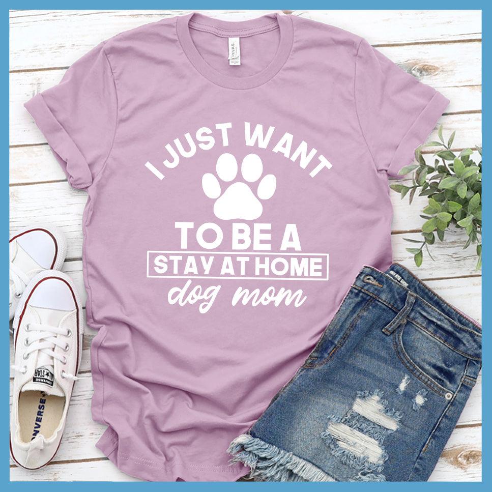 I Just Want To Be A Stay At Home Dog Mom T-Shirt