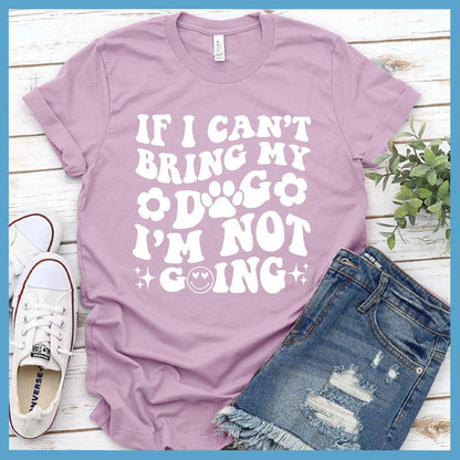 If I Can't Bring My Dog I'm Not Going Version 2 T-Shirt