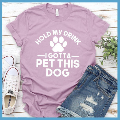 Hold My Drink I Gotta Pet This Dog T-Shirt