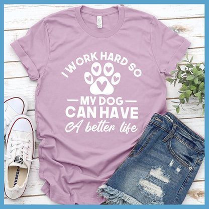 I Work Hard So My Dog Can Have A Better Life T-Shirt