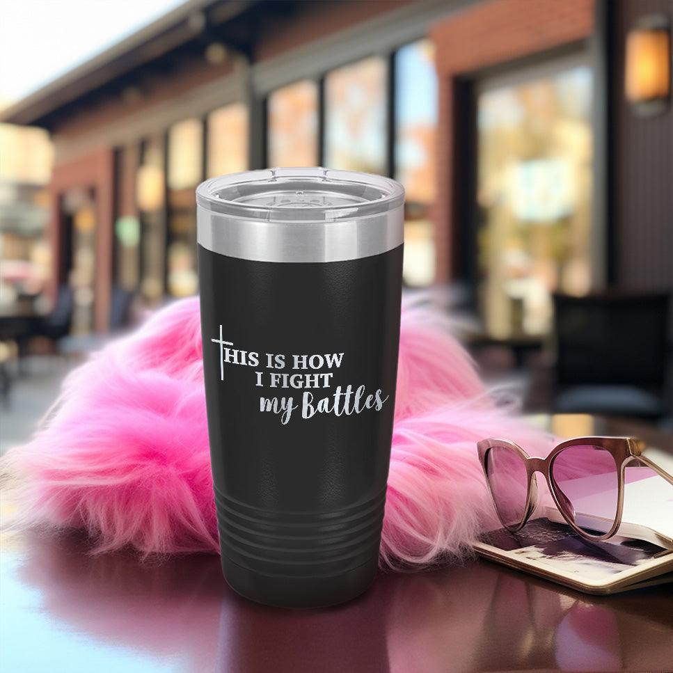 This Is How I Fight My Battles Pink Edition Tumbler