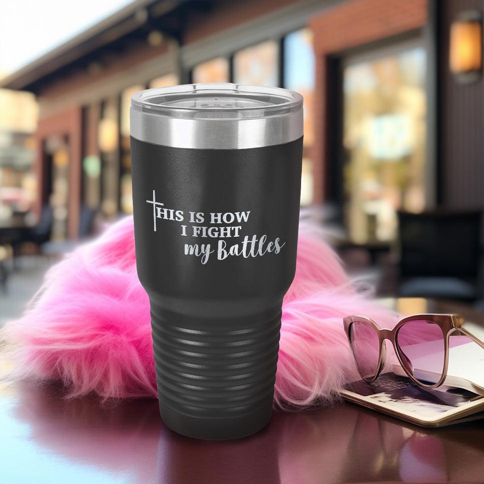 This Is How I Fight My Battles Pink Edition Tumbler