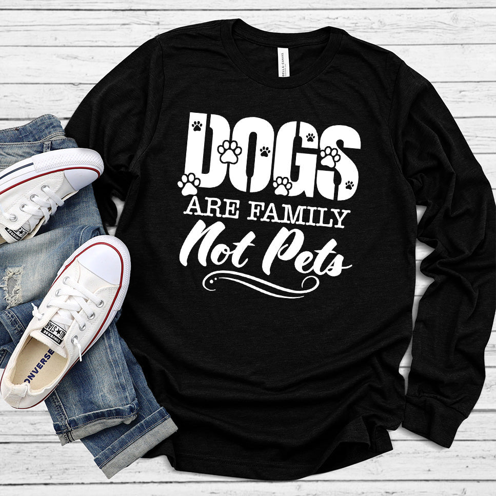 Dogs Are Family Not Pets Long Sleeves