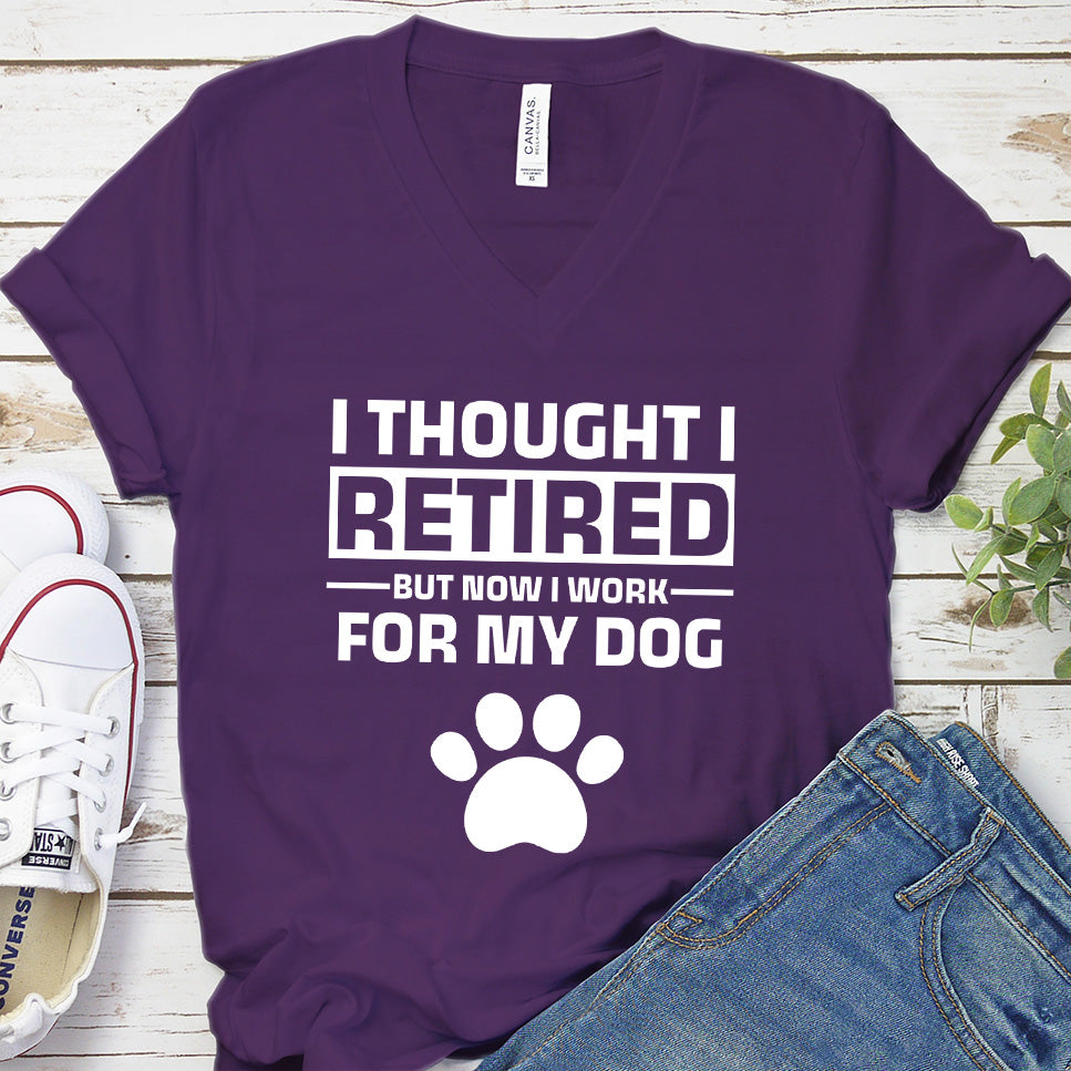 I Thought I Retired But Now I Work For My Dog V-Neck