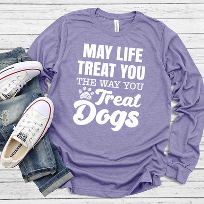 May Life Treat You The Way You Treat Dogs Long Sleeves