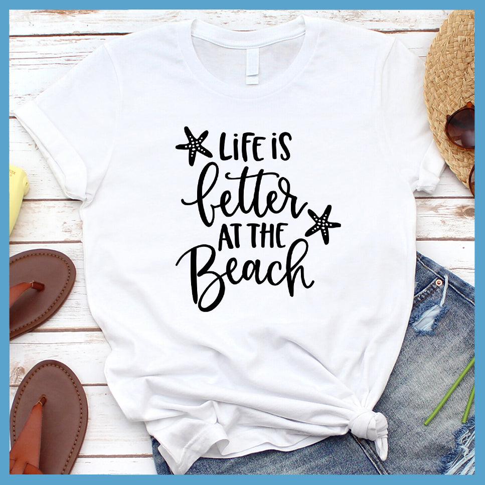 Life Is Better At the Beach T-Shirt