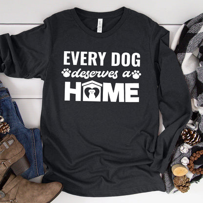 Every Dog Deserves A Home Long Sleeves