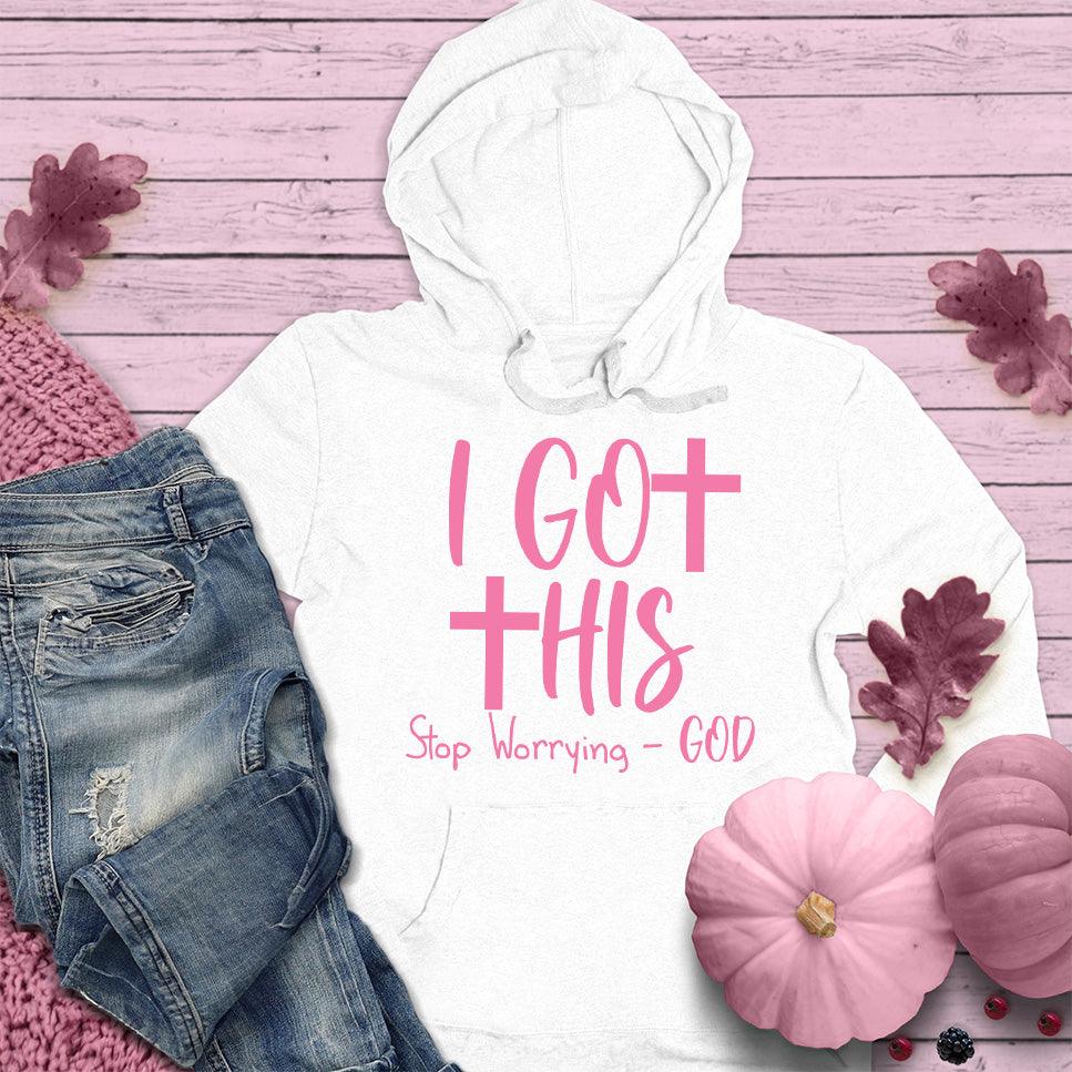 I Got This Stop Worrying - God Hoodie Pink Edition