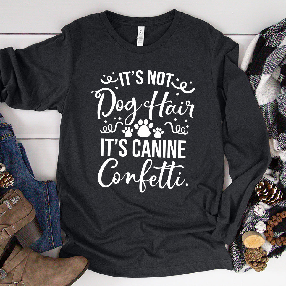 It’s Not Dog Hair It’s Canine Confetti Long Sleeves