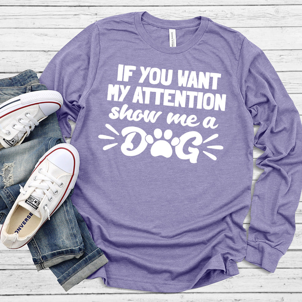 If You Want My Attention, Show Me A Dog Long Sleeves