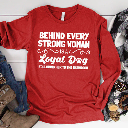 Behind Every Strong Woman Is A Loyal Dog Long Sleeves