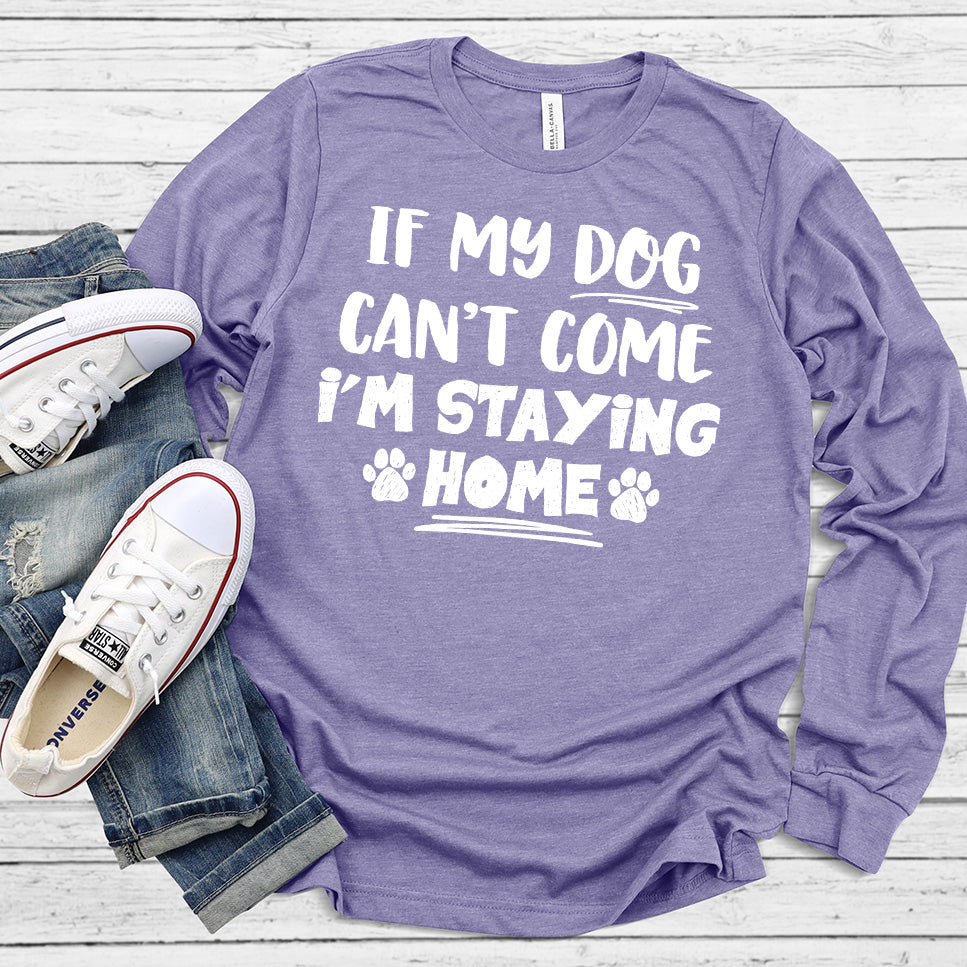 If My Dog Can’t Come I’m Staying Home Long Sleeves