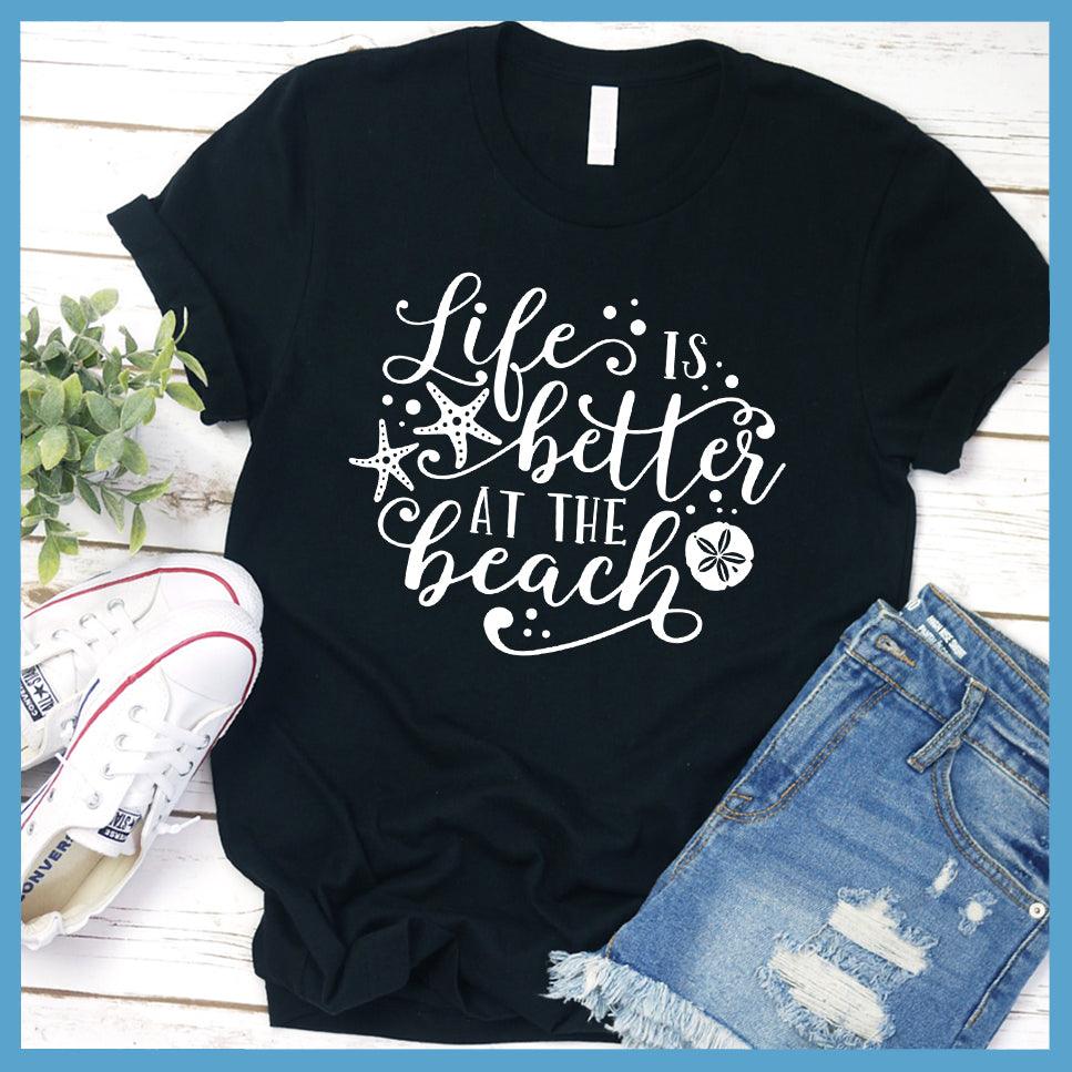 Life Is Better At The Beach Version 2 T-Shirt