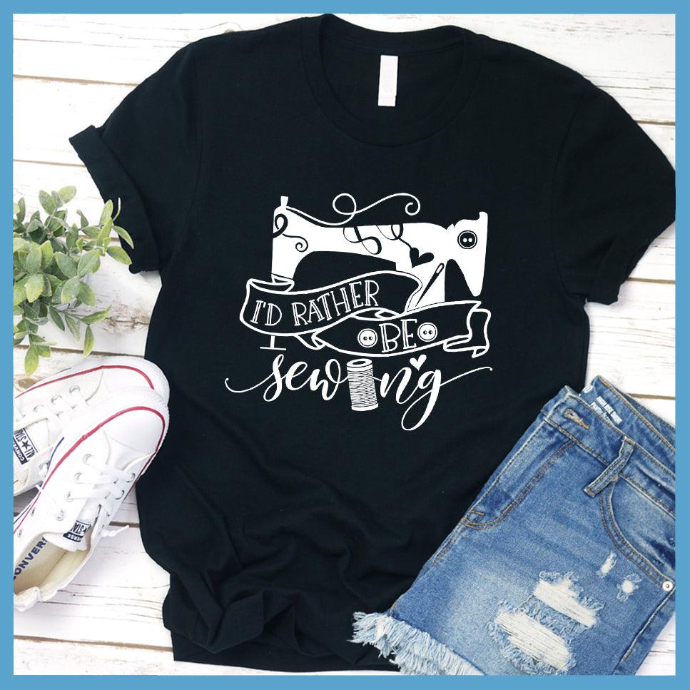I'd Rather Be Sewing T-Shirt