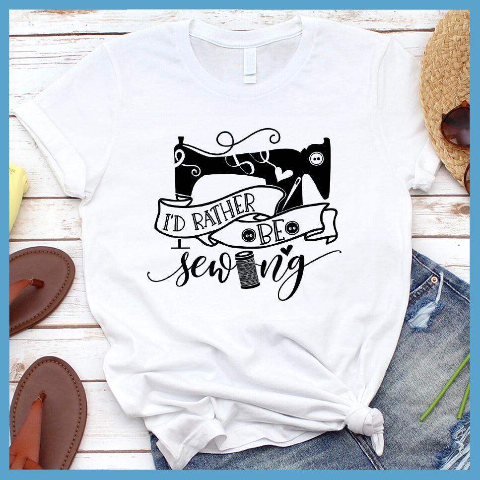I'd Rather Be Sewing T-Shirt