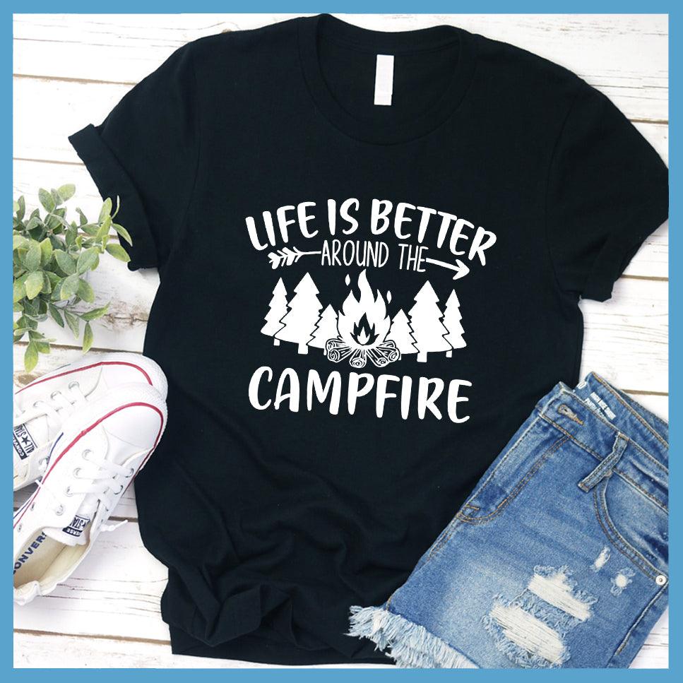 Life Is Better Around The Campfire T-Shirt