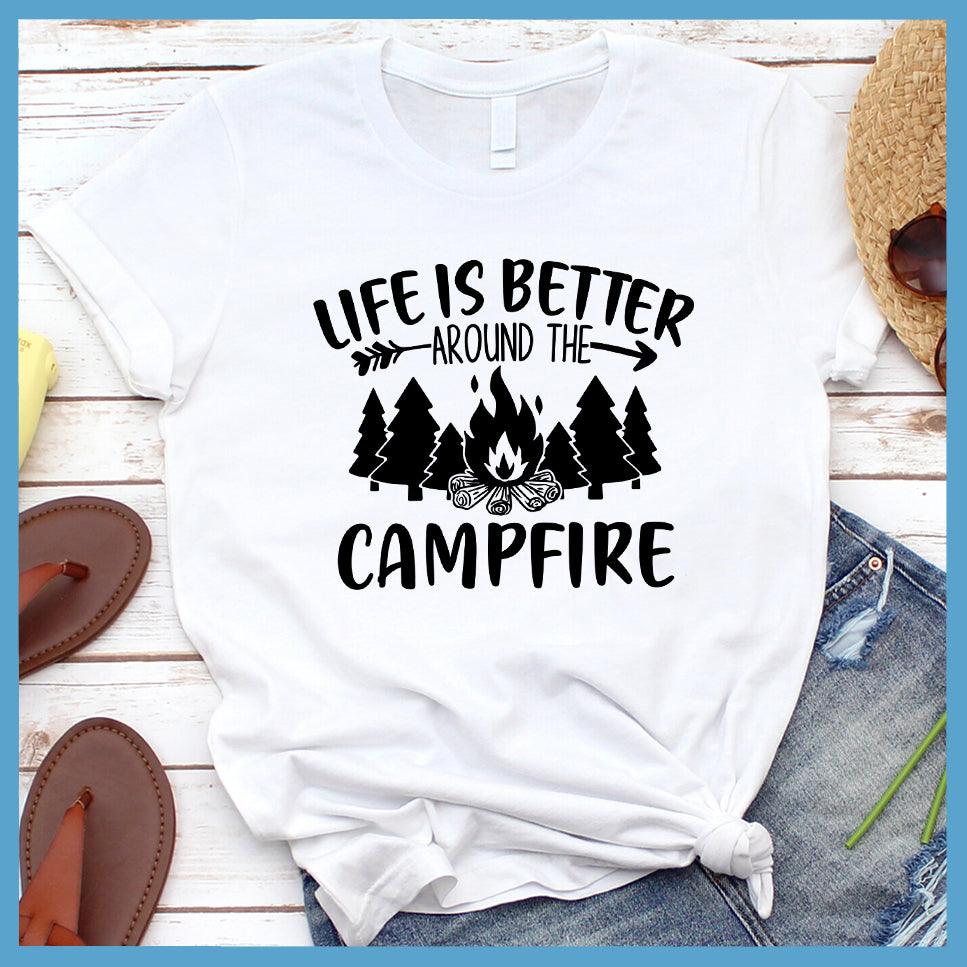 Life Is Better Around The Campfire T-Shirt