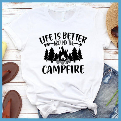 Life Is Better Around The Campfire T-Shirt