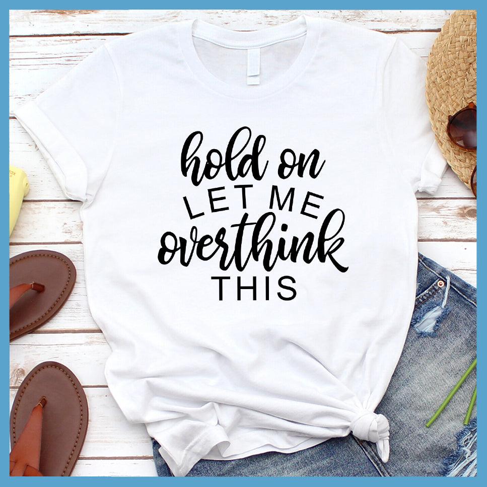 Hold On Let Me Overthink This T-Shirt