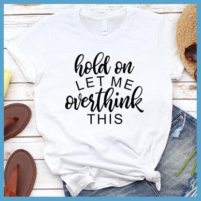Hold On Let Me Overthink This T-Shirt