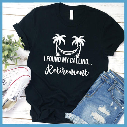 I Found My Calling... Retirement T-Shirt