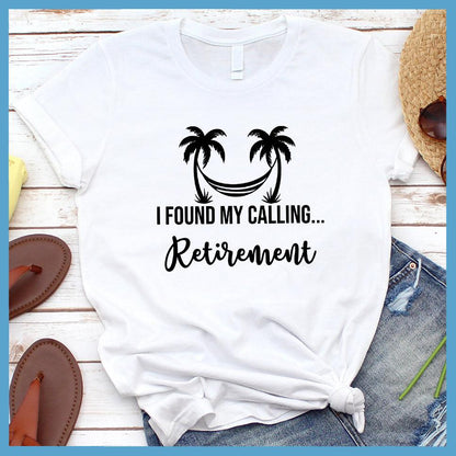 I Found My Calling... Retirement T-Shirt