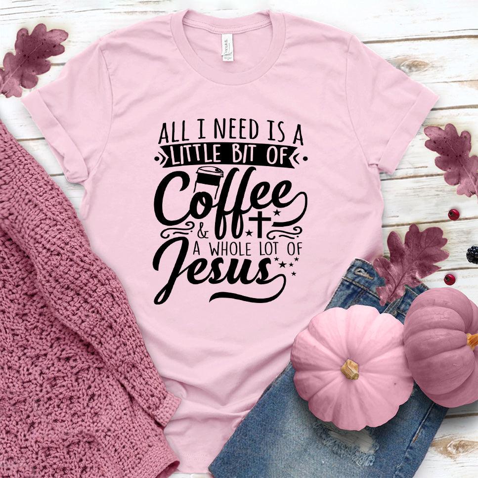 All I Need Is A Little Bit Of Coffee Plus A Whole Lot Of Jesus T-Shirt Pink Edition