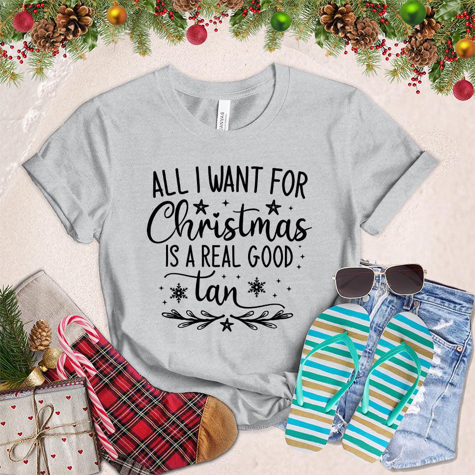 All I Want For Christmas Is A Real Good Tan T-Shirt