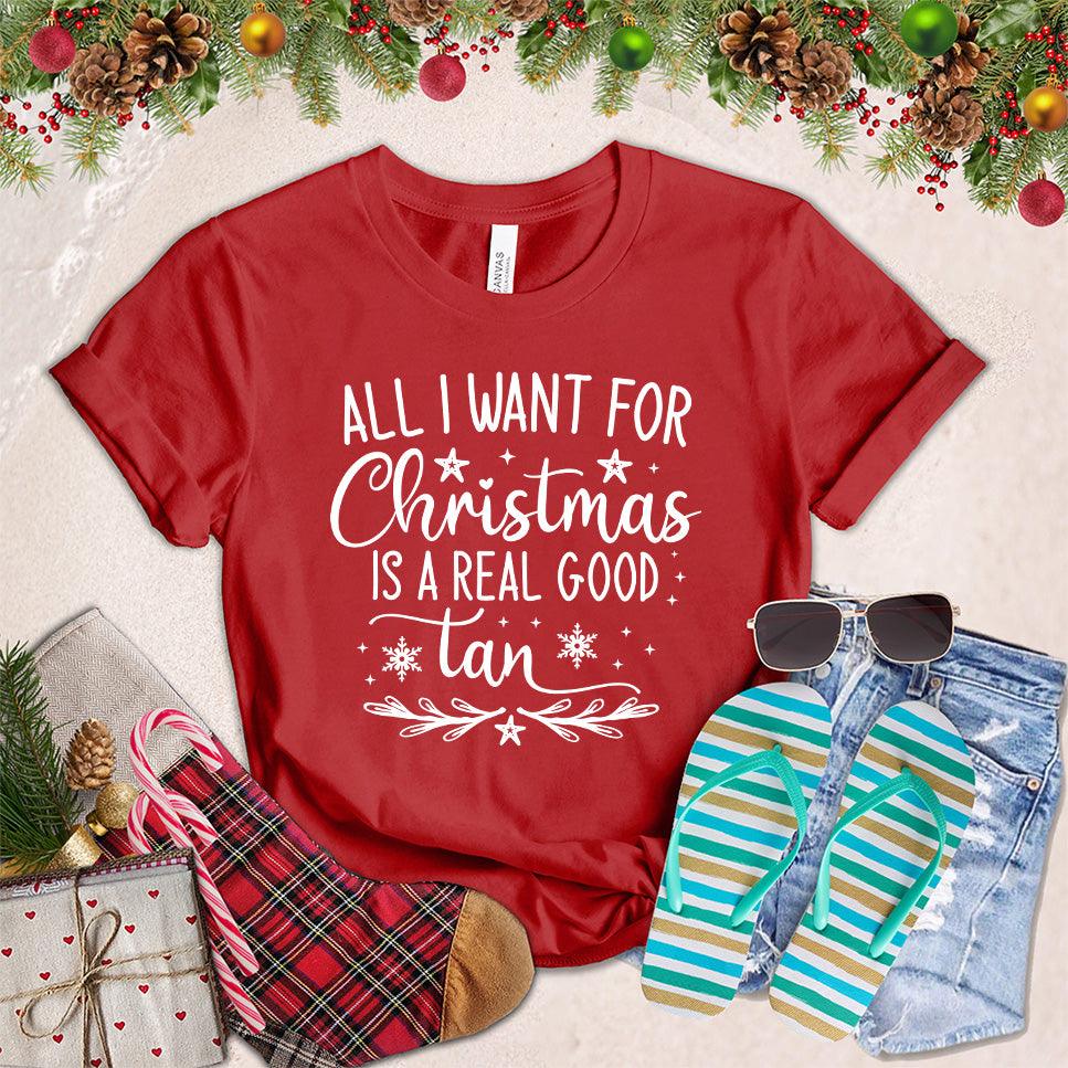 All I Want For Christmas Is A Real Good Tan T-Shirt