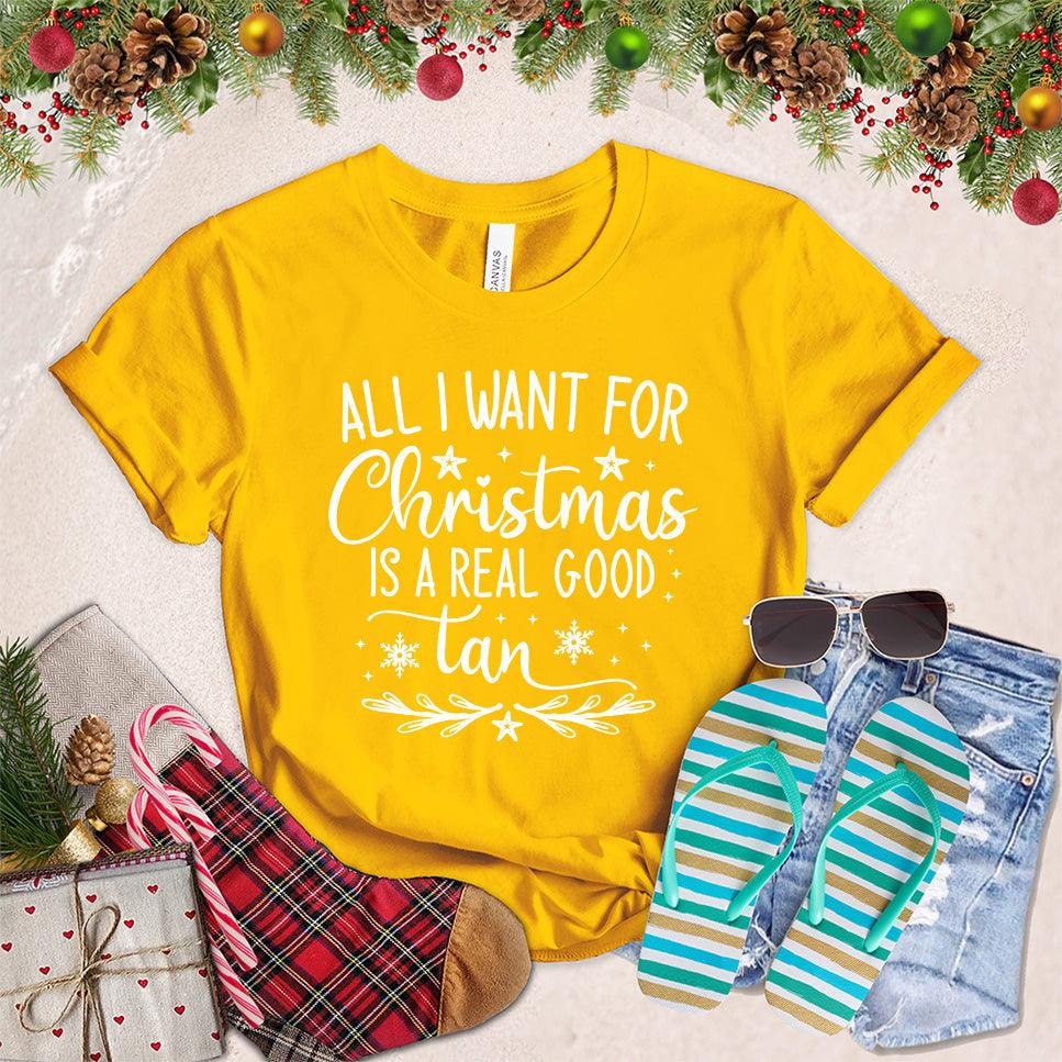 All I Want For Christmas Is A Real Good Tan T-Shirt