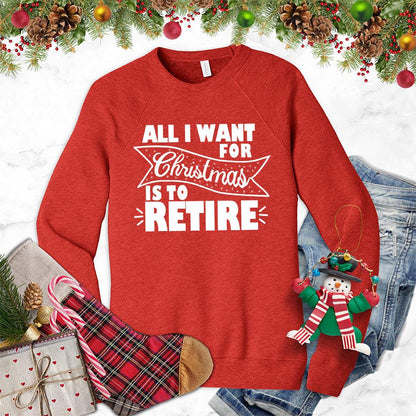 All I Want For Christmas Is To Retire Sweatshirt