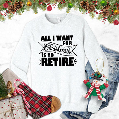 All I Want For Christmas Is To Retire Sweatshirt