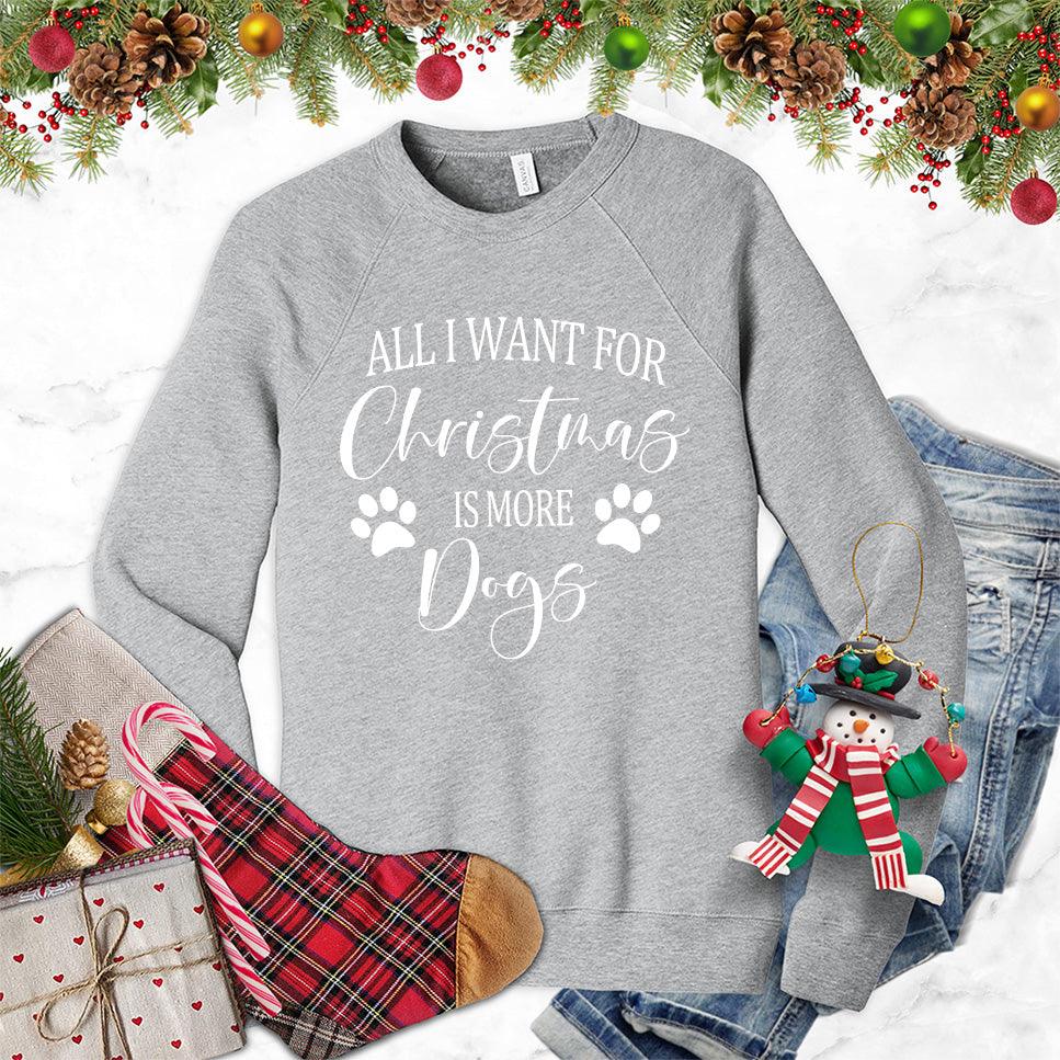 All I Want for Christmas Is More Dogs Sweatshirt