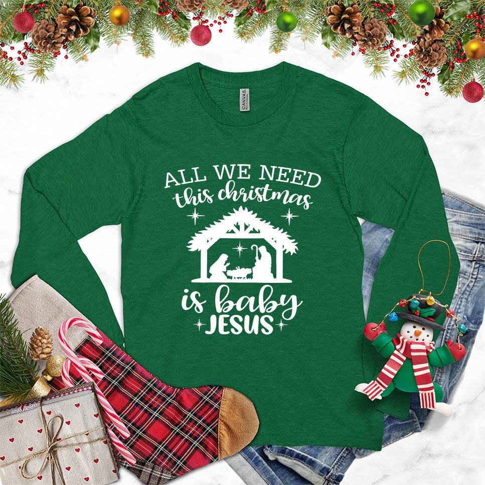All We Need This Christmas Is Baby Jesus Long Sleeves