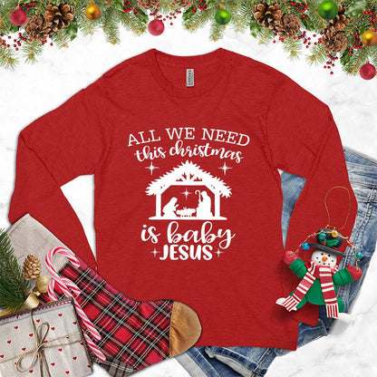 All We Need This Christmas Is Baby Jesus Long Sleeves