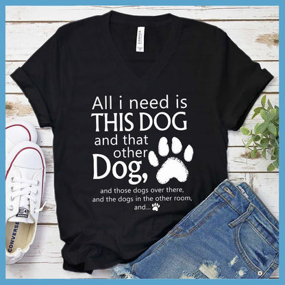 All I need is... This Dog And That Other Dog V-Neck