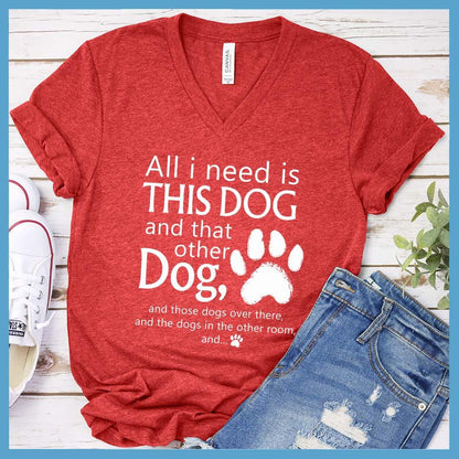 All I need is... This Dog And That Other Dog V-Neck