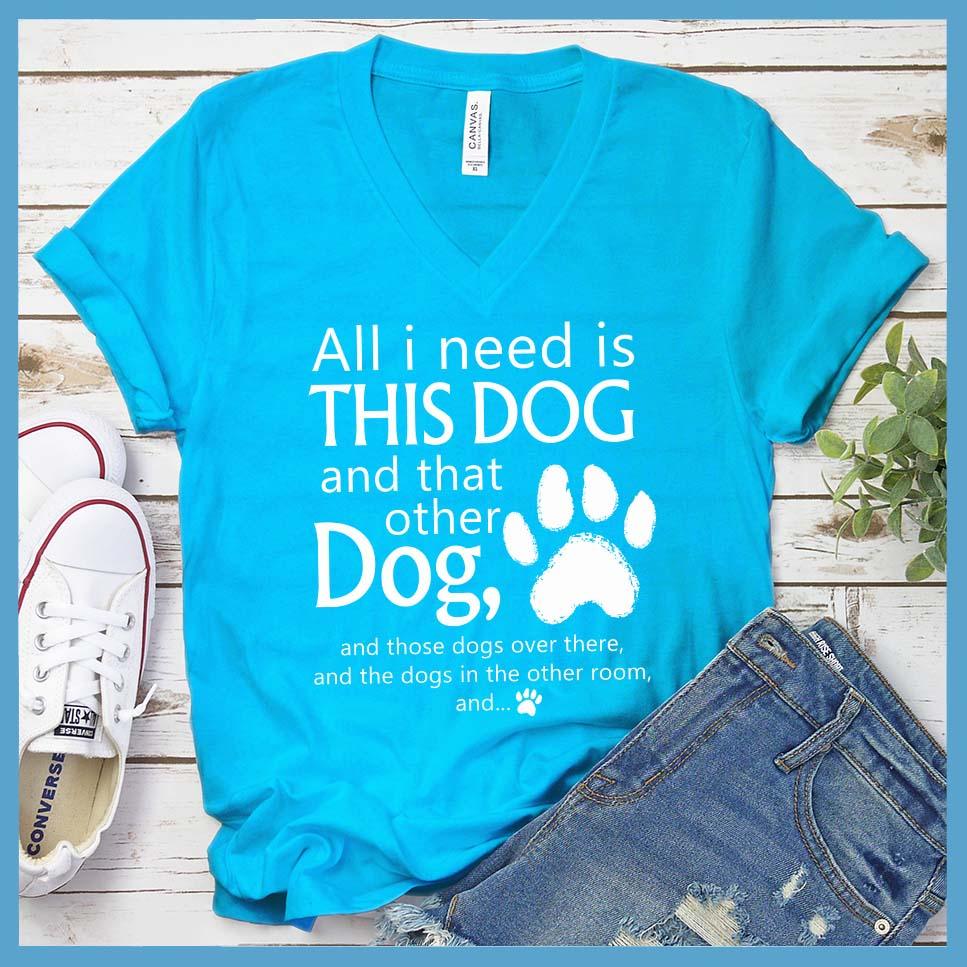 All I need is... This Dog And That Other Dog V-Neck