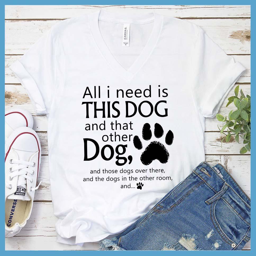 All I need is... This Dog And That Other Dog V-Neck