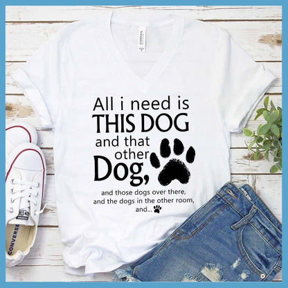 All I need is... This Dog And That Other Dog V-Neck