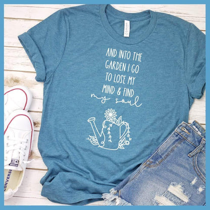 And Into The Garden I Go To Lose My Mind & Find My Soul T-Shirt