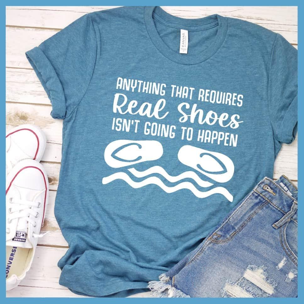 Anything That Requires Real Shoes Isn't Going To Happen T-Shirt