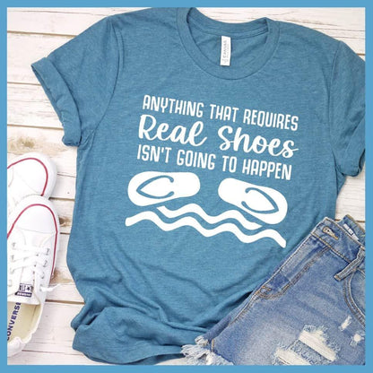 Anything That Requires Real Shoes Isn't Going To Happen T-Shirt